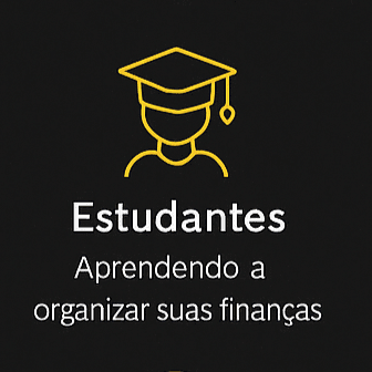 Estudantes – Aprendendo a organizar suas finanças desde cedo.