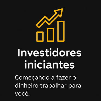 Investidores iniciantes – Fazendo o dinheiro trabalhar para você.